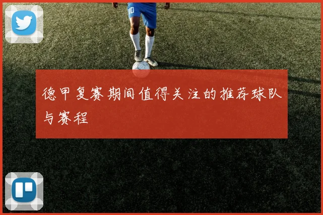 德甲复赛期间值得关注的推荐球队与赛程