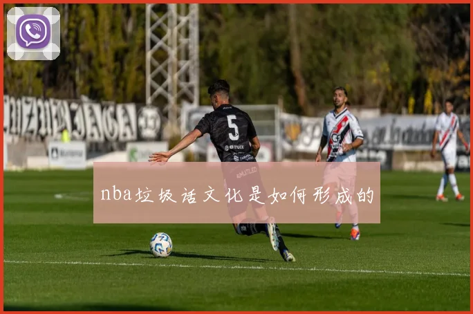 nba垃圾话文化是如何形成的