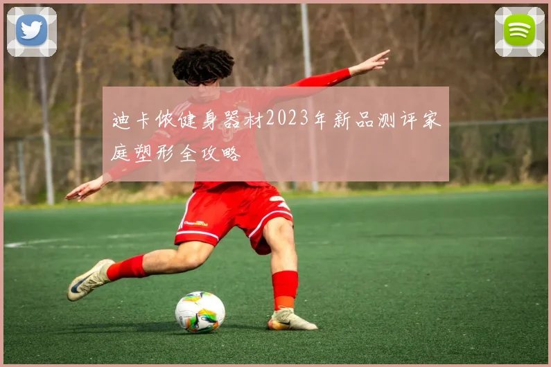 迪卡侬健身器材2023年新品测评家庭塑形全攻略