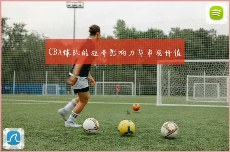 CBA球队的经济影响力与市场价值
