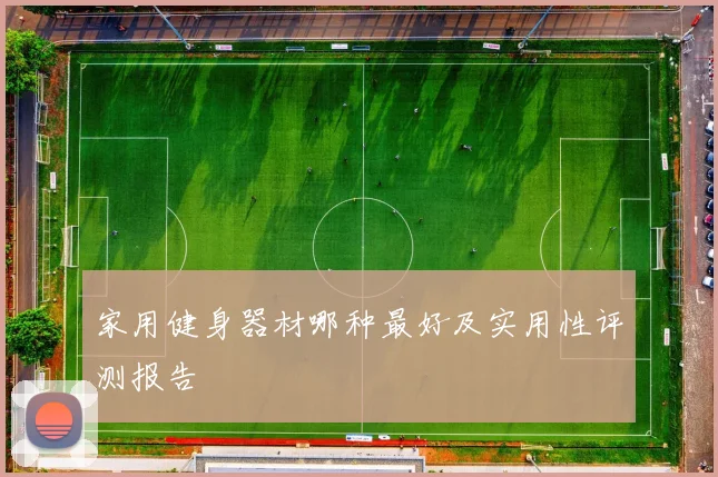 家用健身器材哪种最好及实用性评测报告