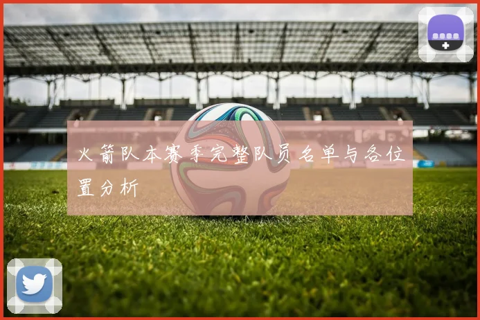 火箭队本赛季完整队员名单与各位置分析